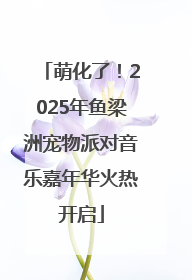 萌化了！2025年鱼梁洲宠物派对音乐嘉年华火热开启